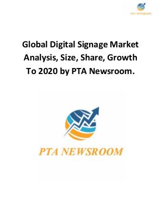 Global Digital Signage Market
Analysis, Size, Share, Growth
To 2020 by PTA Newsroom.
 