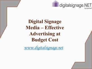 Digital Signage
Media – Effective
Advertising at
Budget Cost
www.digitalsignage.net
 