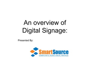 An overview of Digital Signage: Presented By: 