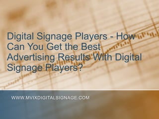 Digital Signage Players - How Can You Get the Best Advertising Results With Digital Signage Players? www.MVIXDigitalSignage.com 