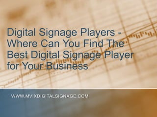 Digital Signage Players - Where Can You Find The Best Digital Signage Player for Your Business www.MVIXDigitalSignage.com 