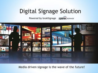 Media driven signage is the wave of the future!
Powered by IsrakSignage
Digital Signage Solution
 