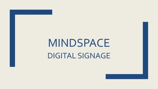 MINDSPACE
DIGITAL SIGNAGE
 