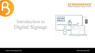 www.screenspace.live @ScreenspaceDS
Introduction to
Digital Signage
 