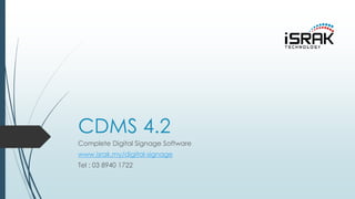 CDMS 4.2
Complete Digital Signage Software
www.israk.my/digital-signage
Tel : 03 8940 1722
 