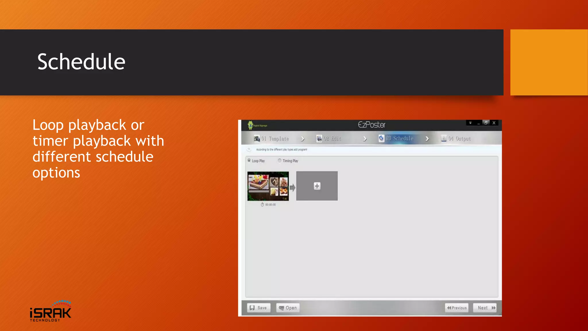 Schedule
Loop playback or
timer playback with
different schedule
options
 