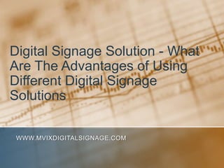 Digital Signage Solution - What Are The Advantages of Using Different Digital Signage Solutions www.MVIXDigitalSignage.com 