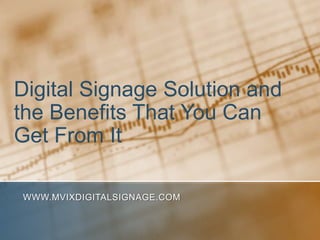 Digital Signage Solution and the Benefits That You Can Get From It,[object Object],www.MVIXDigitalSignage.com,[object Object]