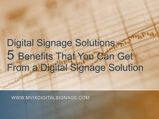 Digital Signage Solutions – 5 Benefits That You Can Get From a Digital Signage Solution www.MVIXDigitalSignage.com 