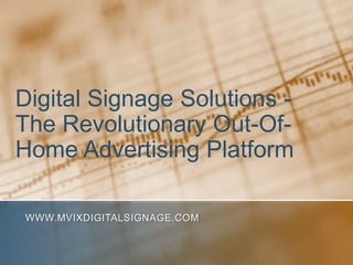 Digital Signage Solutions - The Revolutionary Out-Of-Home Advertising Platform www.MVIXDigitalSignage.com 