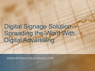 Digital Signage Solution – Spreading the Word With Digital Advertising www.MVIXDigitalSignage.com 