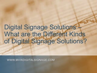Digital Signage Solutions – What are the Different Kinds of Digital Signage Solutions? www.MVIXDigitalSignage.com 