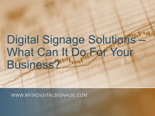 Digital Signage Solutions – What Can It Do For Your Business? www.MVIXDigitalSignage.com 