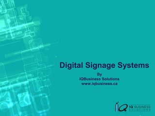 Digital Signage Systems
By
IQBusiness Solutions
www.iqbusiness.ca

 