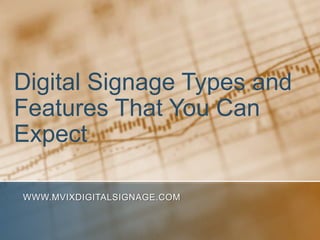 Digital Signage Types and
Features That You Can
Expect

WWW.MVIXDIGITALSIGNAGE.COM
 