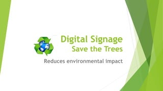 Digital Signage
Save the Trees
Reduces environmental impact
 