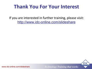 Technology Training that Workswww.idc-online.com/slideshare
Thank You For Your Interest
If you are interested in further training, please visit:
http://www.idc-online.com/slideshare
 