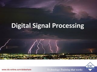 Technology Training that Workswww.idc-online.com/slideshare
Digital Signal Processing
 
