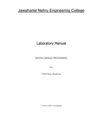 Jawaharlal Nehru Engineering College 
Laboratory Manual
DIGITAL SIGNAL PROCESSING
For
Third Year Students
Ó Author JNEC, Aurangabad
 