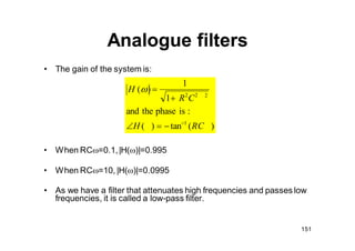 Digital low pass filters
152
• How can we implement a filter of the sort described above on sampled
data?
• First let us a...