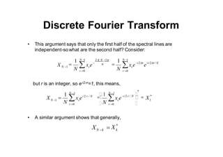Discrete Fourier Transform
72
• Recall that it is a propertyof the Fourier Transform that
X ()*
 X ()
• This means tha...