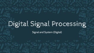 Digital Signal Processing
Signal and System (Digital)
 