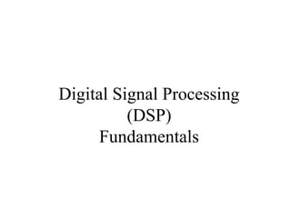 Digital Signal Processing
(DSP)
Fundamentals
 