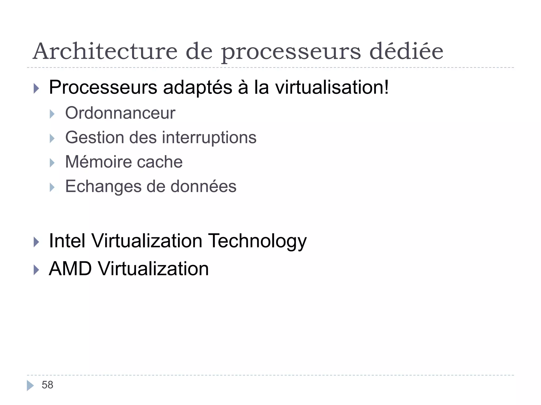 Architecture de processeurs dédiée
 Processeurs adaptés à la virtualisation!
 Ordonnanceur
 Gestion des interruptions
 Mémoire cache
 Echanges de données
 Intel Virtualization Technology
 AMD Virtualization
58
 