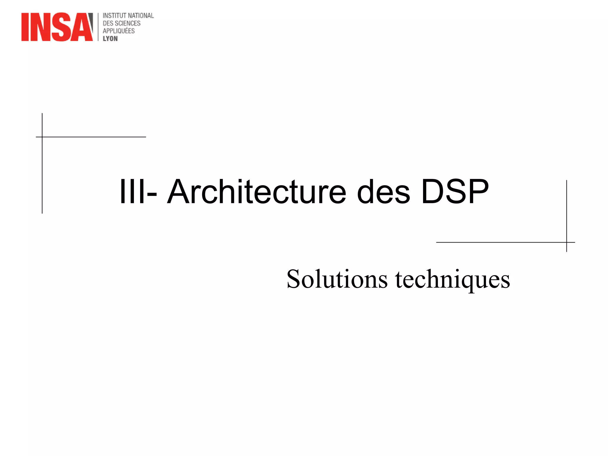 III- Architecture des DSP
Solutions techniques
 