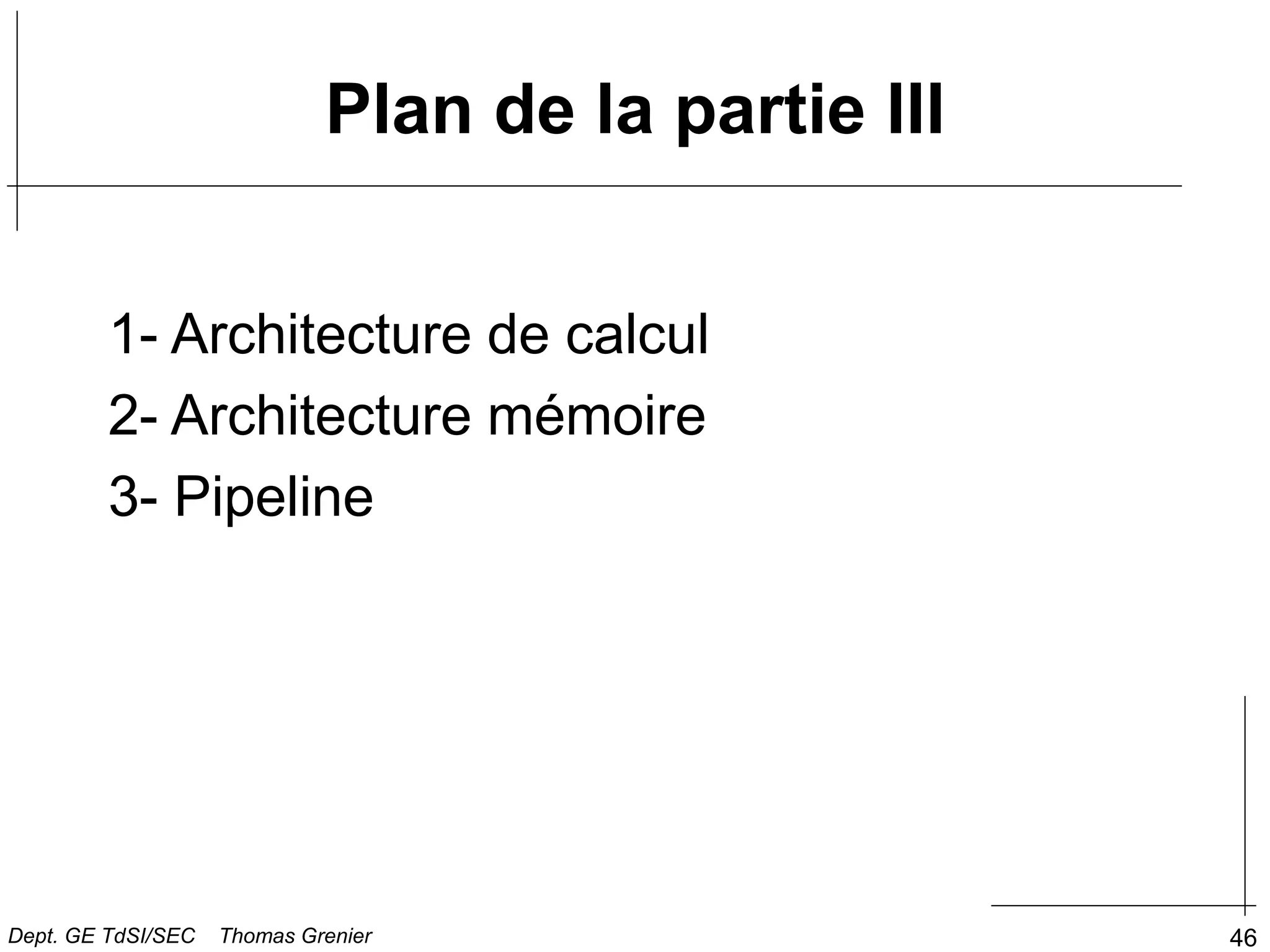 46
Plan de la partie III
1- Architecture de calcul
2- Architecture mémoire
3- Pipeline
Dept. GE TdSI/SEC Thomas Grenier
 