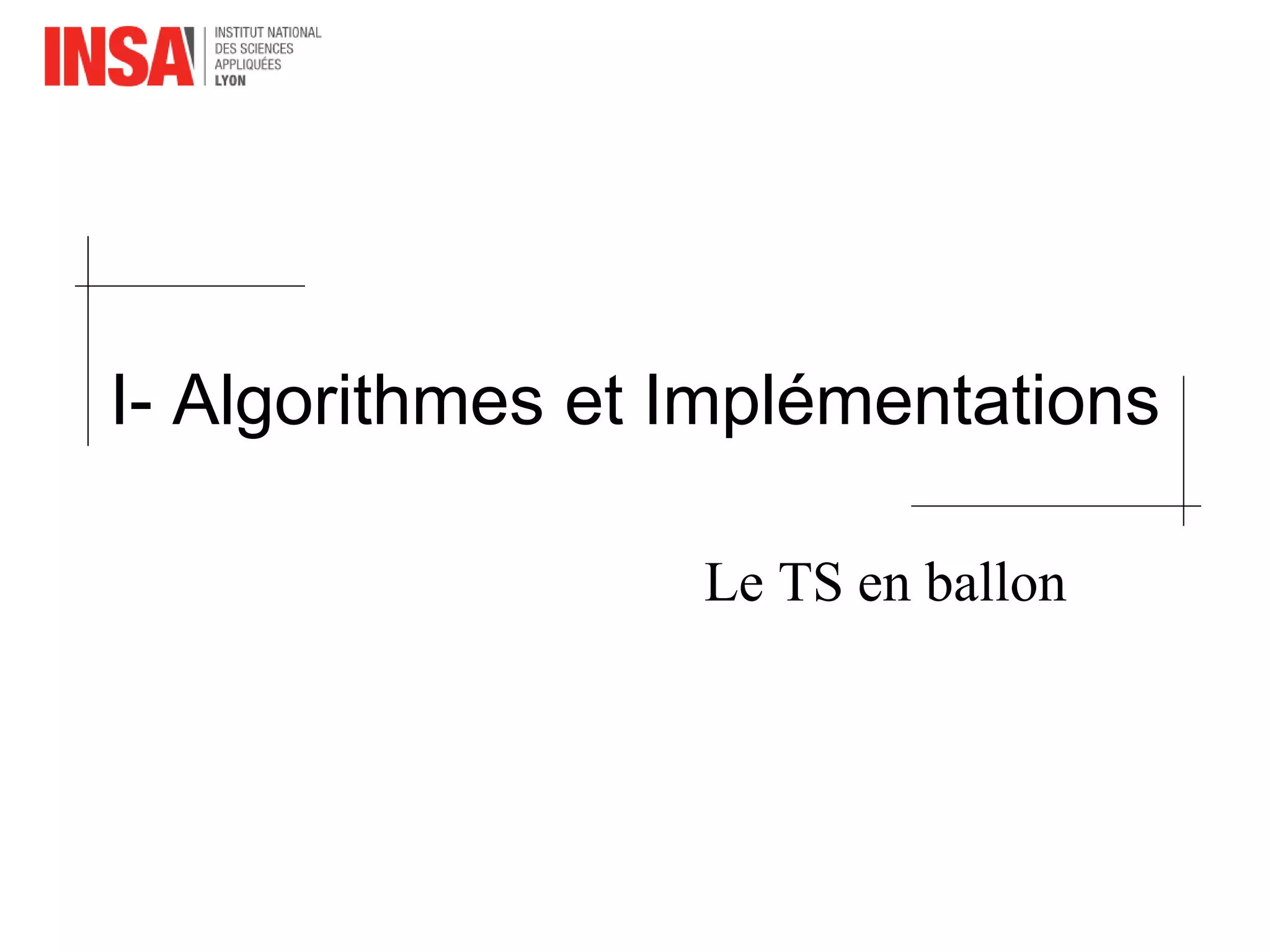 I- Algorithmes et Implémentations
Le TS en ballon
 