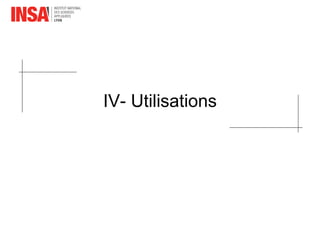 IV- Utilisations
 