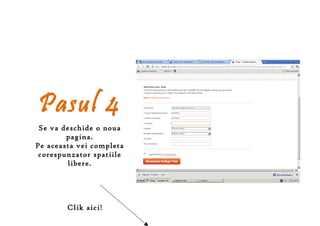 Pasul 4
 Se va deschide o noua
        pagina.
Pe aceasta vei completa
 corespunzator spatiile
        libere.




        Clik aici!
 