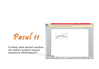 Pasul 11
In final, mult doritul rezultat:
am realizat propria noastra
semnatura electronica!!!!
 