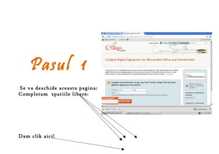 Pasul 1
Se va deschide aceasta pagina:
Completam spatiile libere:




Dam clik aici!
 