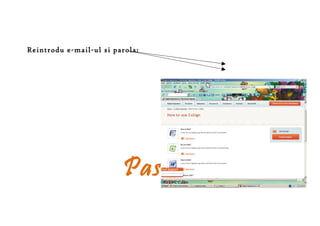 Reintrodu e-mail-ul si parola:




                         Pasul 10
 