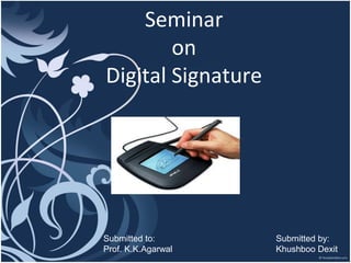 Seminar
        on
Digital Signature




Submitted to:       Submitted by:
Prof. K.K.Agarwal   Khushboo Dexit
 