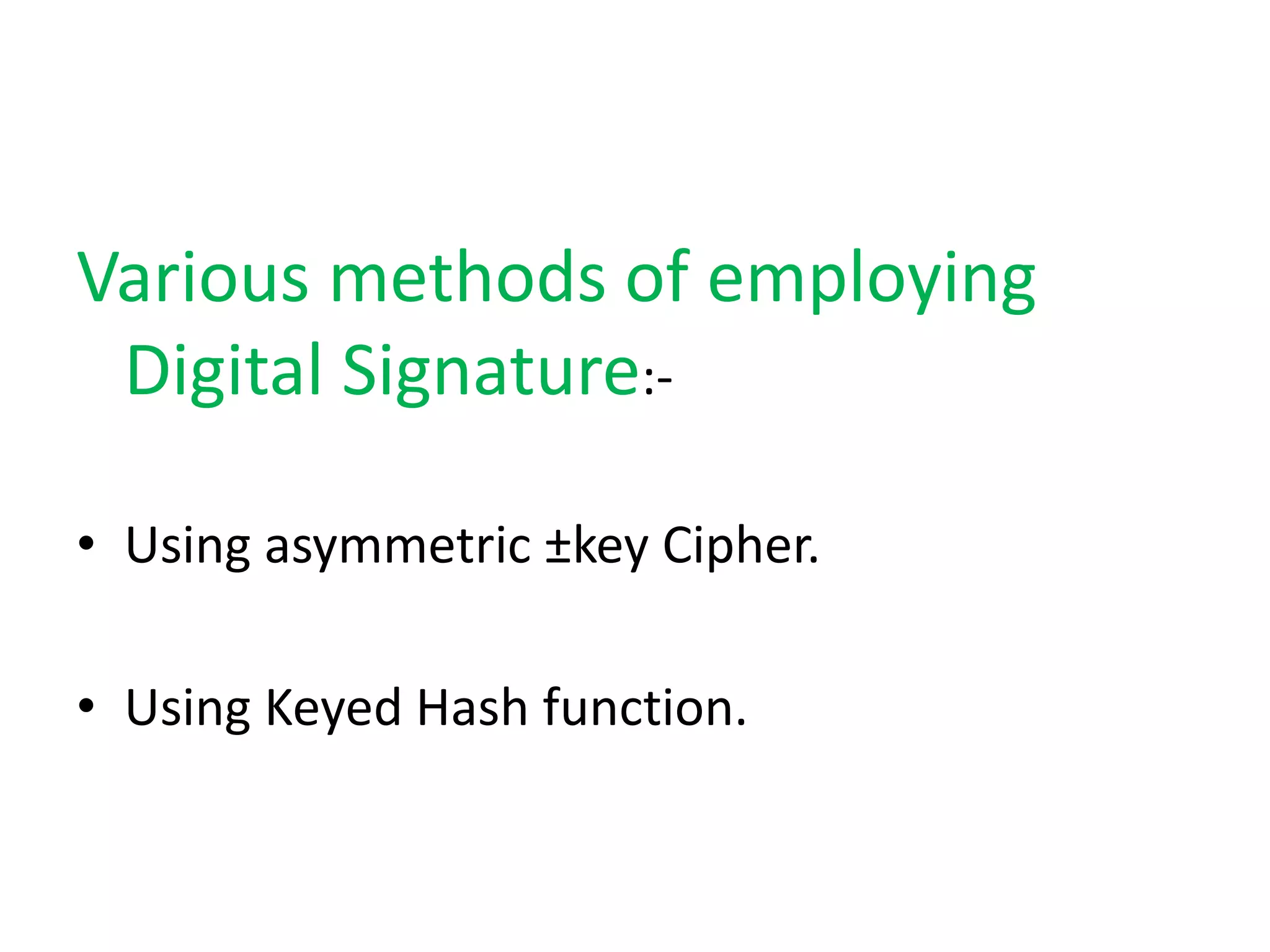 Various methods of employing
Digital Signature:• Using asymmetric ±key Cipher.
• Using Keyed Hash function.

 