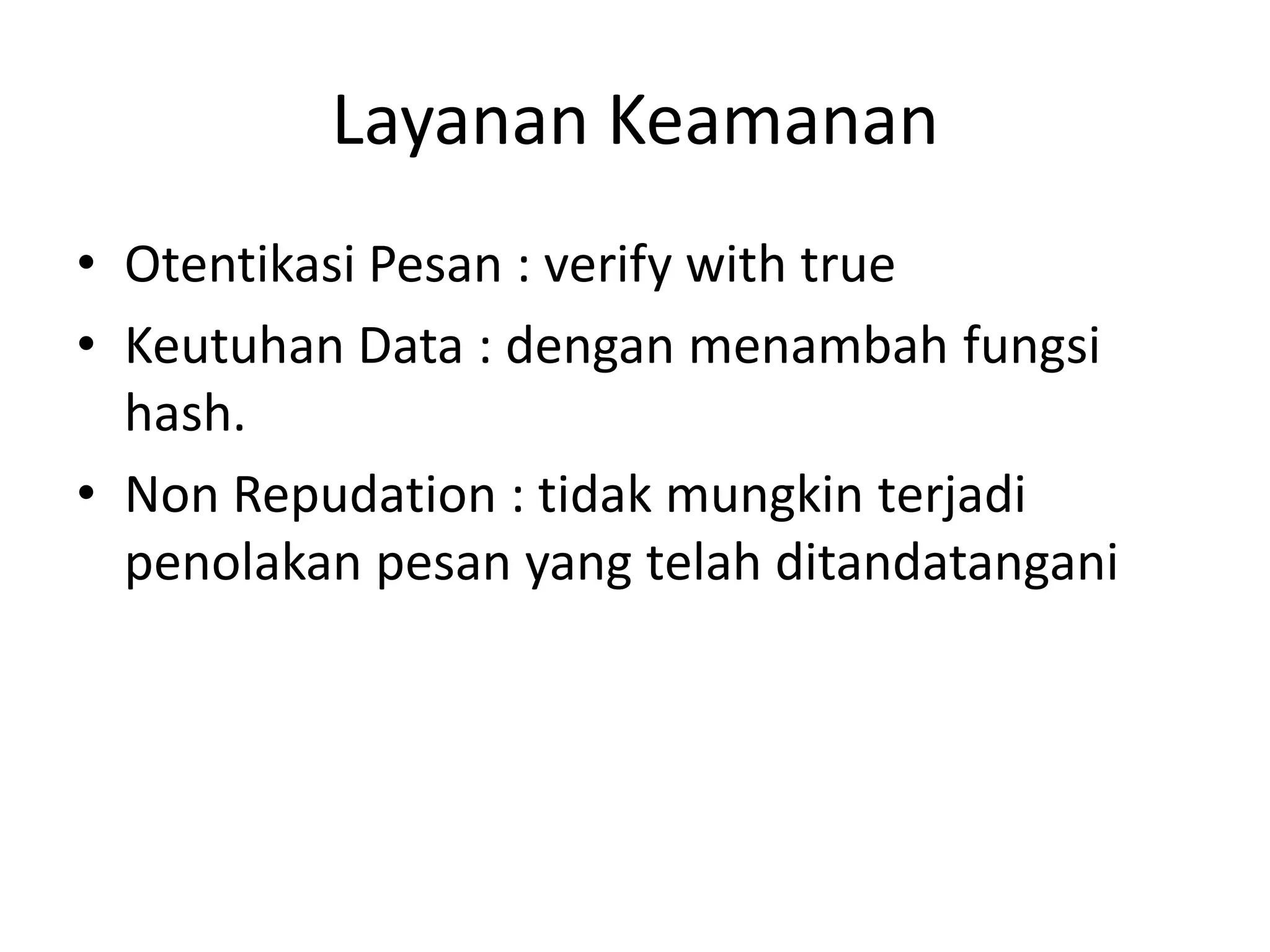 Layanan Keamanan 
•Otentikasi Pesan : verify with true 
•Keutuhan Data : dengan menambah fungsi hash. 
•Non Repudation : tidak mungkin terjadi penolakan pesan yang telah ditandatangani  