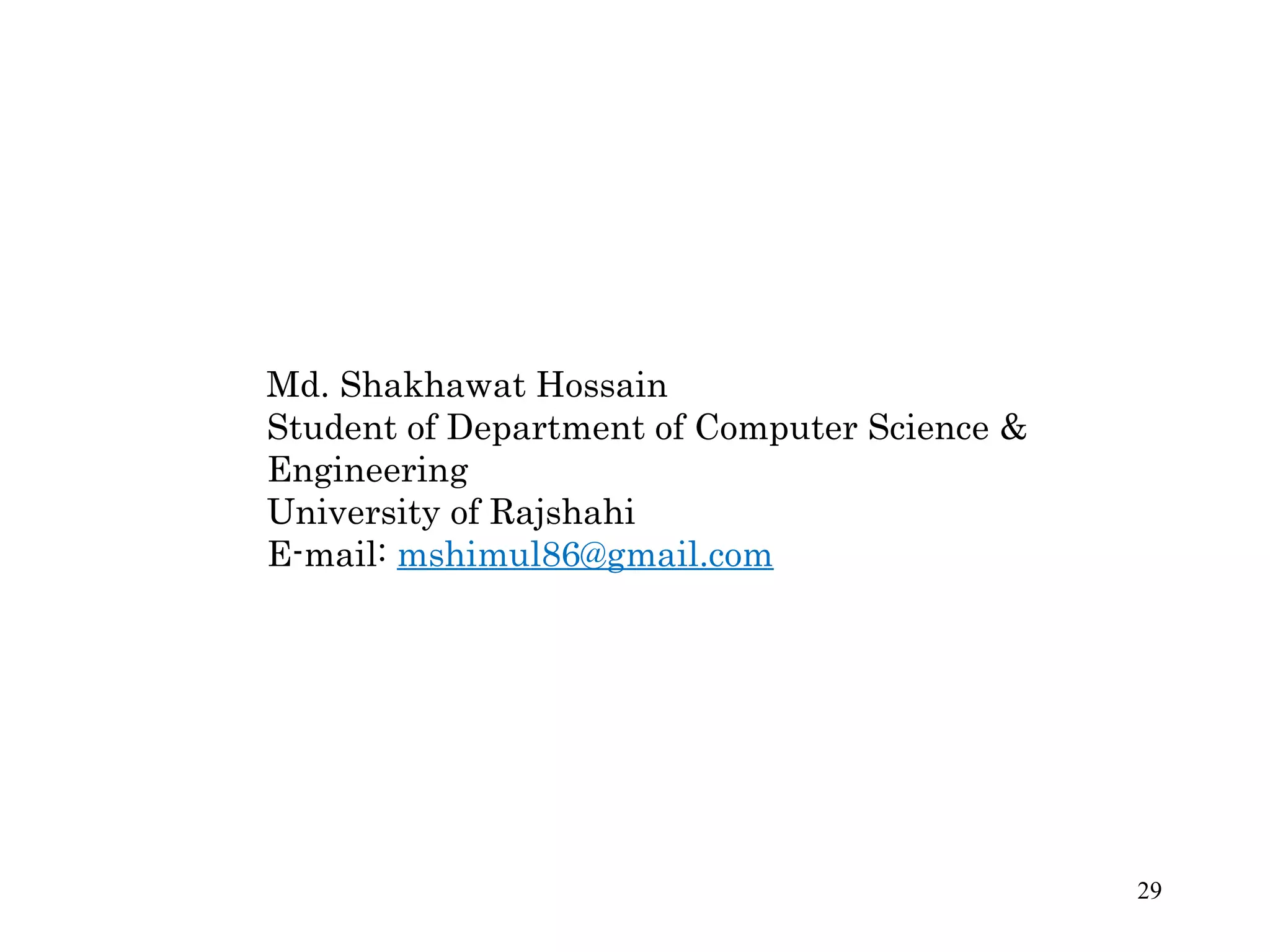 29
Md. Shakhawat Hossain
Student of Department of Computer Science &
Engineering
University of Rajshahi
E-mail: mshimul86@gmail.com
 