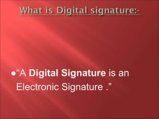 ●“A Digital Signature is an
Electronic Signature .”
 