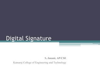 Digital Signature
S. Janani, AP/CSE
Kamaraj College of Engineering and Technology
 