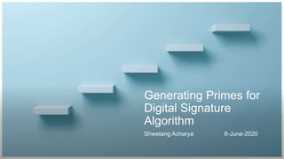 Generating Primes for
Digital Signature
Algorithm
Shwetang Acharya 6-June-2020
 
