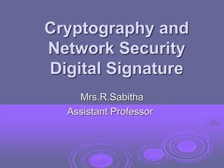 Cryptography and
Network Security
Digital Signature
Mrs.R.Sabitha
Assistant Professor
 