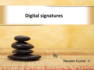 Digital signatures
By
Naveen Kumar .V
 