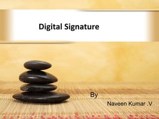 Digital Signature
By
Naveen Kumar .V
 