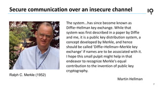 7
Secure communication over an insecure channel
The system...has since become known as
Diffie–Hellman key exchange. While ...