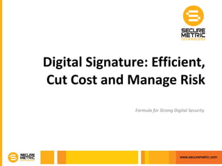 Digital Signature: Efficient,
Cut Cost and Manage Risk
Formula for Strong Digital Security
 