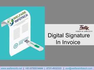 Digital Signature
In Invoice
www.welfareinfo.net | +91-9755514444 | 0731-4932333 | ravi@welfareinfotech.com
 