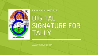 DIGITAL
SIGNATURE FOR
TALLY
EKKLAVYA INFOSYS
www.eklavya.com
 